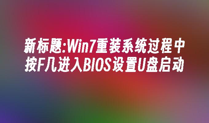 新标题：win7重装系统过程中按f几进入bios设置u盘启动-第1张图片-华展网