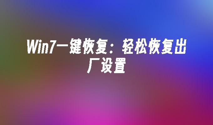 win7一键恢复：轻松恢复出厂设置-第1张图片-华展网