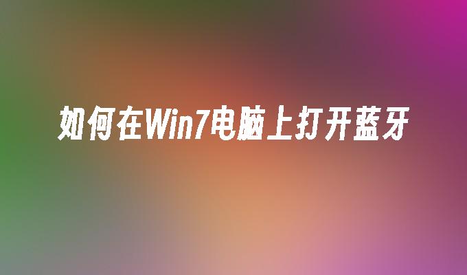 如何在win7电脑上打开蓝牙-第1张图片-华展网