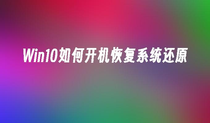 win10如何开机恢复系统还原-第1张图片-华展网