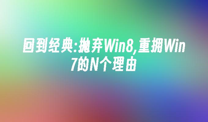 回到经典：抛弃win8,重拥win7的n个理由-第1张图片-华展网