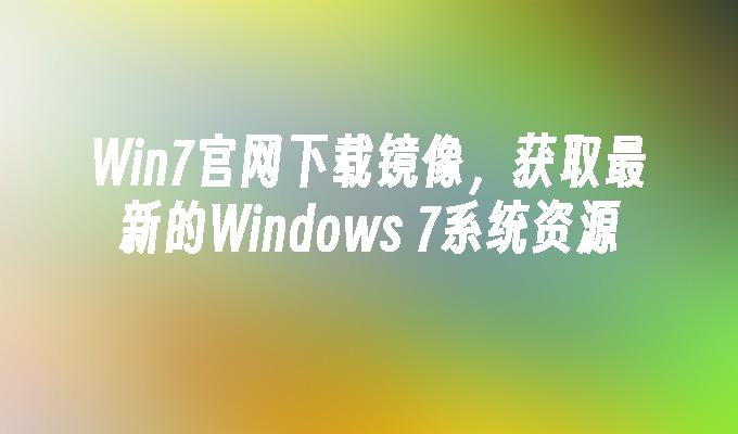 win7尊龙凯时网娱乐最新版官网下载镜像，获取最新的windows 7系统资源-第1张图片-华展网