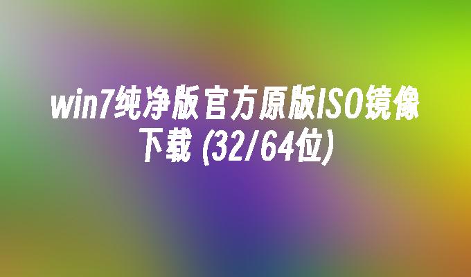 win7纯净版官方原版iso镜像下载 (32／64位)-第1张图片-华展网