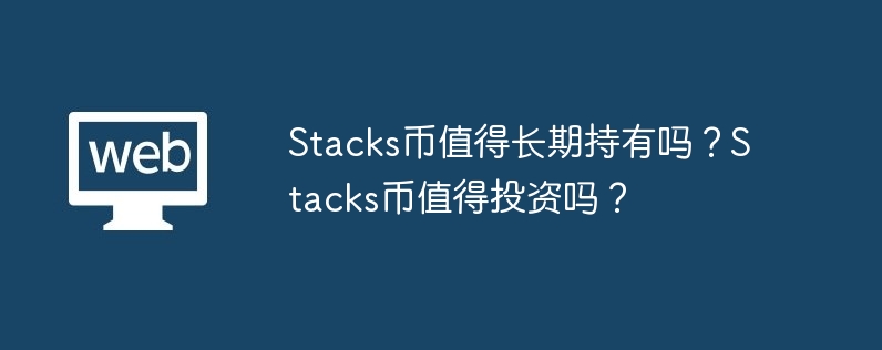 stacks币值得长期持有吗？stacks币值得投资吗？-第1张图片-华展网