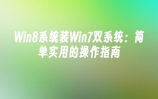 win8系统装win7双系统：简单实用的操作指南