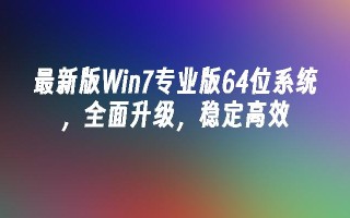 最新版win7专业版64位系统，全面升级，稳定高效