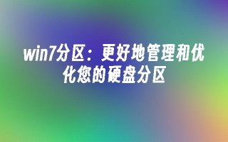 win7分区：更好地管理和优化您的硬盘分区